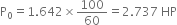 straight P subscript 0 equals 1.642 cross times 100 over 60 equals 2.737 space HP