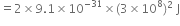 equals 2 cross times 9.1 cross times 10 to the power of negative 31 end exponent cross times left parenthesis 3 cross times 10 to the power of 8 right parenthesis squared space straight J