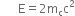 space space space space space space straight E equals 2 straight m subscript straight c straight c squared