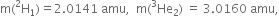 straight m left parenthesis straight H presuperscript 2 subscript 1 right parenthesis equals 2.0141 space amu comma space space straight m left parenthesis He presuperscript 3 subscript 2 right parenthesis space equals space 3.0160 space amu comma