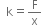 space space straight k equals straight F over straight x