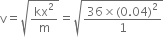 straight v equals square root of kx squared over straight m end root equals square root of fraction numerator 36 cross times left parenthesis 0.04 right parenthesis squared over denominator 1 end fraction end root