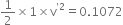 1 half cross times 1 cross times straight v to the power of apostrophe 2 end exponent equals 0.1072