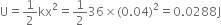 straight U equals 1 half kx squared equals 1 half 36 cross times left parenthesis 0.04 right parenthesis squared equals 0.0288 straight J