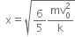 space space straight x equals square root of 6 over 5 fraction numerator mv subscript 0 superscript 2 over denominator straight k end fraction end root