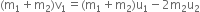 left parenthesis straight m subscript 1 plus straight m subscript 2 right parenthesis straight v subscript 1 equals left parenthesis straight m subscript 1 plus straight m subscript 2 right parenthesis straight u subscript 1 minus 2 straight m subscript 2 straight u subscript 2