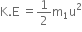 straight K. straight E space equals 1 half straight m subscript 1 straight u squared