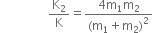 space space space space space space space space space space space space space space space space straight K subscript 2 over straight K equals fraction numerator 4 straight m subscript 1 straight m subscript 2 over denominator left parenthesis straight m subscript 1 plus straight m subscript 2 right parenthesis squared end fraction