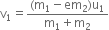 straight v subscript 1 equals fraction numerator left parenthesis straight m subscript 1 minus em subscript 2 right parenthesis straight u subscript 1 over denominator straight m subscript 1 plus straight m subscript 2 end fraction
