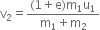 straight v subscript 2 equals fraction numerator left parenthesis 1 plus straight e right parenthesis straight m subscript 1 straight u subscript 1 over denominator straight m subscript 1 plus straight m subscript 2 end fraction