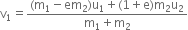 straight v subscript 1 equals fraction numerator left parenthesis straight m subscript 1 minus em subscript 2 right parenthesis straight u subscript 1 plus left parenthesis 1 plus straight e right parenthesis straight m subscript 2 straight u subscript 2 over denominator straight m subscript 1 plus straight m subscript 2 end fraction