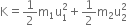 straight K equals 1 half straight m subscript 1 straight u subscript 1 superscript 2 plus 1 half straight m subscript 2 straight u subscript 2 superscript 2
