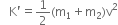 space space space straight K apostrophe equals 1 half left parenthesis straight m subscript 1 plus straight m subscript 2 right parenthesis straight v squared