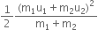 1 half fraction numerator left parenthesis straight m subscript 1 straight u subscript 1 plus straight m subscript 2 straight u subscript 2 right parenthesis squared over denominator straight m subscript 1 plus straight m subscript 2 end fraction
