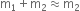 straight m subscript 1 plus straight m subscript 2 almost equal to straight m subscript 2