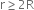 straight r greater or equal than 2 straight R