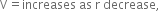 straight V equals increases space as space straight r space decrease comma space