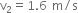 straight v subscript 2 equals 1.6 space straight m divided by straight s