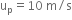 straight u subscript straight p equals 10 space straight m divided by straight s