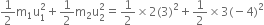 1 half straight m subscript 1 straight u subscript 1 superscript 2 plus 1 half straight m subscript 2 straight u subscript 2 superscript 2 equals 1 half cross times 2 left parenthesis 3 right parenthesis squared plus 1 half cross times 3 left parenthesis negative 4 right parenthesis squared
