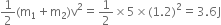 1 half left parenthesis straight m subscript 1 plus straight m subscript 2 right parenthesis straight v squared equals 1 half cross times 5 cross times left parenthesis 1.2 right parenthesis squared equals 3.6 straight J