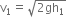 straight v subscript 1 equals square root of 2 gh subscript 1 end root