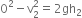 0 squared minus straight v subscript 2 superscript 2 equals 2 gh subscript 2