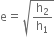 straight e equals square root of straight h subscript 2 over straight h subscript 1 end root