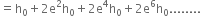 equals straight h subscript 0 plus 2 straight e squared straight h subscript 0 plus 2 straight e to the power of 4 straight h subscript 0 plus 2 straight e to the power of 6 straight h subscript 0........