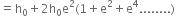 equals straight h subscript 0 plus 2 straight h subscript 0 straight e squared left parenthesis 1 plus straight e squared plus straight e to the power of 4........ right parenthesis