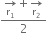 fraction numerator rightwards arrow for straight r subscript 1 of plus rightwards arrow for straight r subscript 2 of over denominator 2 end fraction