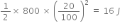 1 half cross times space 800 space cross times space open parentheses 20 over 100 close parentheses squared space equals space 16 space J