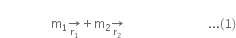 space space space space space space space space
space space space space space space space space space space space space space space space space space straight m subscript 1 rightwards arrow for straight r subscript 1 of plus straight m subscript 2 rightwards arrow for straight r subscript 2 of space space space space space space space space space space space space space space space space space space space space space space space space space space space space... left parenthesis 1 right parenthesis