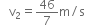 space space space straight v subscript 2 equals 46 over 7 straight m divided by straight s