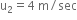 straight u subscript 2 equals 4 space straight m divided by sec