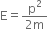 straight E equals fraction numerator straight p squared over denominator 2 straight m end fraction