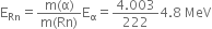 straight E subscript Rn equals fraction numerator straight m left parenthesis straight alpha right parenthesis over denominator straight m left parenthesis Rn right parenthesis end fraction straight E subscript straight alpha equals fraction numerator 4.003 over denominator 222 end fraction 4.8 space MeV