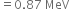 equals 0.87 space MeV