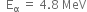space space straight E subscript straight alpha space equals space 4.8 space MeV