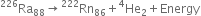 Ra presuperscript 226 subscript 88 rightwards arrow Rn presuperscript 222 subscript 86 plus He presuperscript 4 subscript 2 plus Energy
