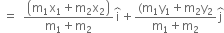 space equals space space fraction numerator open parentheses straight m subscript 1 straight x subscript 1 plus straight m subscript 2 straight x subscript 2 close parentheses over denominator straight m subscript 1 plus straight m subscript 2 end fraction straight i with overbrace on top plus fraction numerator left parenthesis straight m subscript 1 straight y subscript 1 plus straight m subscript 2 straight y subscript 2 over denominator straight m subscript 1 plus straight m subscript 2 end fraction straight j with overbrace on top
