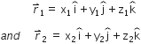 space space space space space space space space space space space space r with rightwards harpoon with barb upwards on top subscript 1 equals space straight x subscript 1 straight i with overbrace on top plus straight y subscript 1 straight j with overbrace on top plus straight z subscript 1 straight k with overbrace on top

a n d space space space space space r with rightwards harpoon with barb upwards on top subscript 2 space equals space straight x subscript 2 straight i with overbrace on top plus straight y subscript 2 straight j with overbrace on top plus straight z subscript 2 straight k with overbrace on top