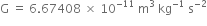 straight G space equals space 6.67408 space cross times space 10 to the power of negative 11 end exponent space straight m cubed space kg to the power of negative 1 end exponent space straight s to the power of negative 2 end exponent