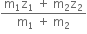 fraction numerator straight m subscript 1 straight z subscript 1 space plus space straight m subscript 2 straight z subscript 2 over denominator straight m subscript 1 space plus space straight m subscript 2 end fraction