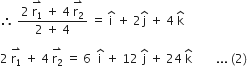 therefore space fraction numerator 2 space stack straight r subscript 1 with rightwards harpoon with barb upwards on top space plus space 4 space stack straight r subscript 2 with rightwards harpoon with barb upwards on top over denominator 2 space plus space 4 end fraction space equals space straight i with hat on top space plus space 2 straight j with hat on top space plus space 4 space straight k with hat on top space

2 space stack straight r subscript 1 with rightwards harpoon with barb upwards on top space plus space 4 space stack straight r subscript 2 with rightwards harpoon with barb upwards on top space equals space 6 space space straight i with hat on top space plus space 12 space straight j with hat on top space plus space 24 space straight k with hat on top space space space space space space space space... space left parenthesis 2 right parenthesis