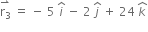 stack straight r subscript 3 with rightwards harpoon with barb upwards on top space equals space minus space 5 space i with hat on top space minus space 2 space j with hat on top space plus space 24 space k with hat on top