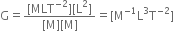 straight G equals fraction numerator left square bracket MLT to the power of negative 2 end exponent right square bracket left square bracket straight L squared right square bracket over denominator left square bracket straight M right square bracket left square bracket straight M right square bracket end fraction equals left square bracket straight M to the power of negative 1 end exponent straight L cubed straight T to the power of negative 2 end exponent right square bracket