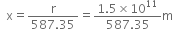 space space straight x equals fraction numerator straight r over denominator 587.35 end fraction equals fraction numerator 1.5 cross times 10 to the power of 11 over denominator 587.35 end fraction straight m