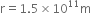 straight r equals 1.5 cross times 10 to the power of 11 straight m