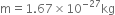 straight m equals 1.67 cross times 10 to the power of negative 27 end exponent kg